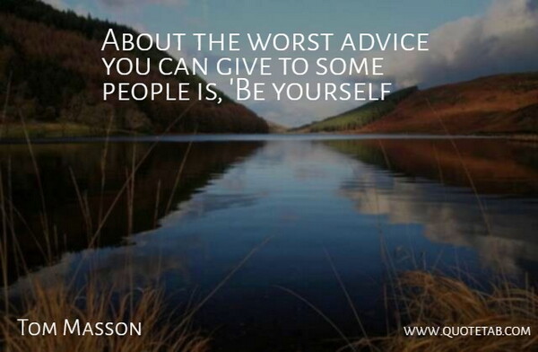Tom Masson Quote About Advice, People, Worst: About The Worst Advice You...