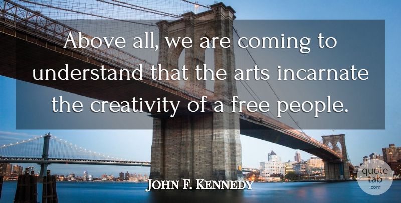 John F. Kennedy Quote About Art, Creativity, People: Above All We Are Coming...