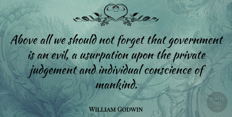 William Godwin Quote About Government, Evil, Judgement: Above All We Should Not...
