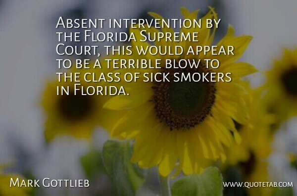 Mark Gottlieb Quote About Absent, Appear, Blow, Class, Florida: Absent Intervention By The Florida...
