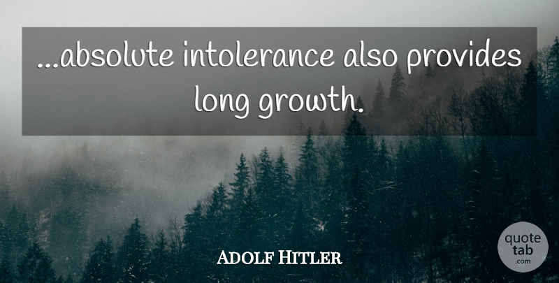 Adolf Hitler Quote About Long, Growth, Intolerance: Absolute Intolerance Also Provides Long...
