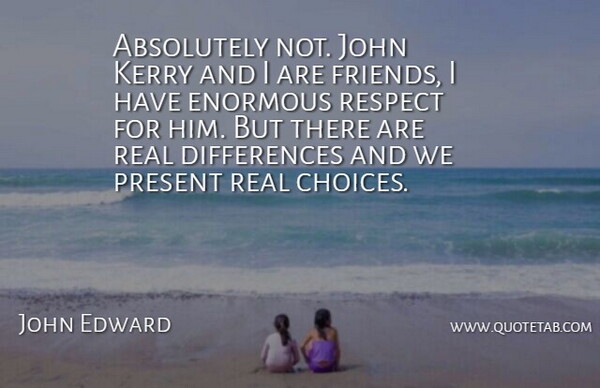 John Edward Quote About Absolutely, Enormous, John, Kerry, Present: Absolutely Not John Kerry And...