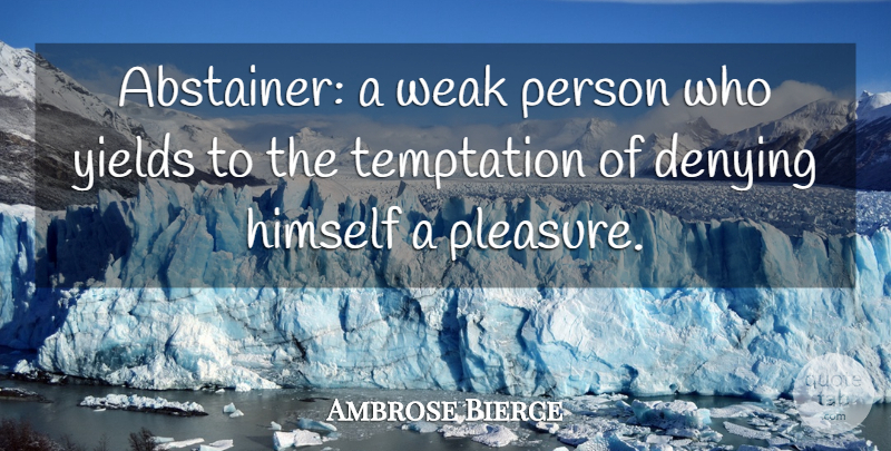 Ambrose Bierce Quote About Motivational, Drinking, Beer: Abstainer A Weak Person Who...