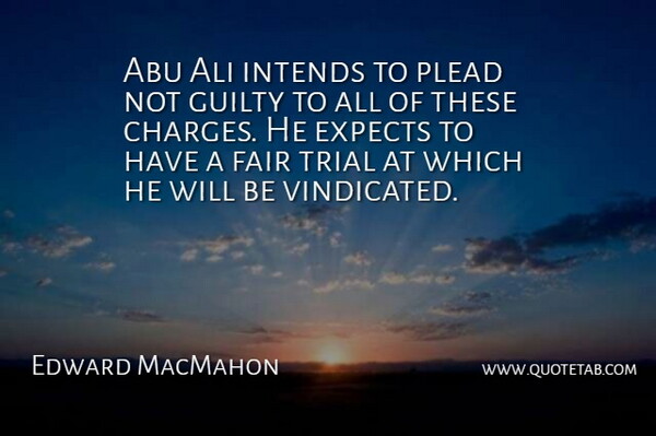 Edward MacMahon Quote About Abu, Ali, Expects, Fair, Guilty: Abu Ali Intends To Plead...