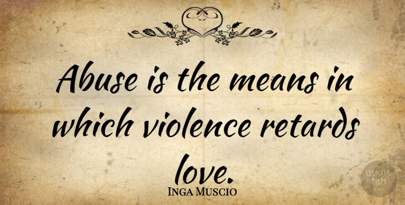 Inga Muscio Quote About Mean, Abuse, Violence: Abuse Is The Means In...