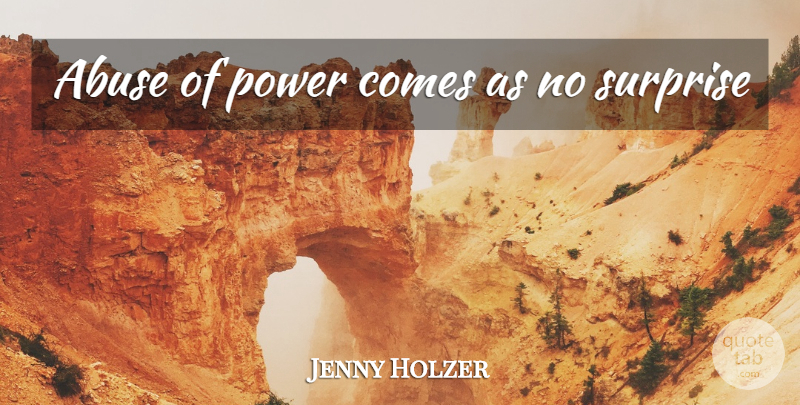 Jenny Holzer Quote About Abuse, Surprise, Abuse Of Power: Abuse Of Power Comes As...
