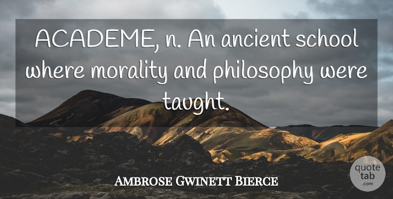 Ambrose Gwinett Bierce Quote About Ancient, Morality, Philosophy, School: Academe N An Ancient School...