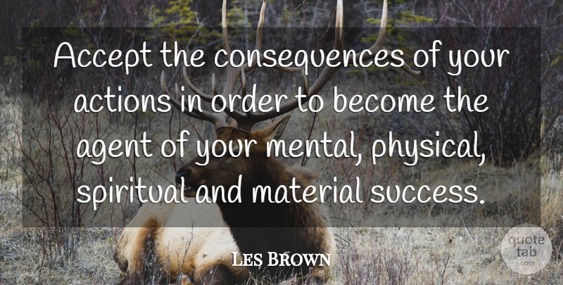Les Brown Quote About Spiritual, Responsibility, Order: Accept The Consequences Of Your...