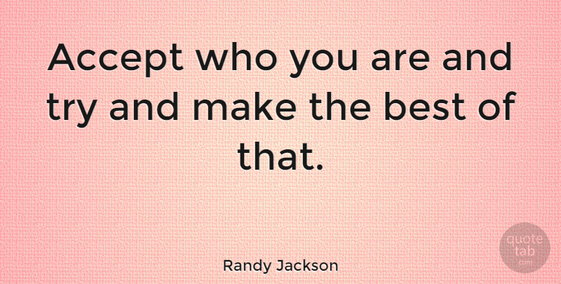 Randy Jackson Quote About Trying, Accepting, Who You Are: Accept Who You Are And...