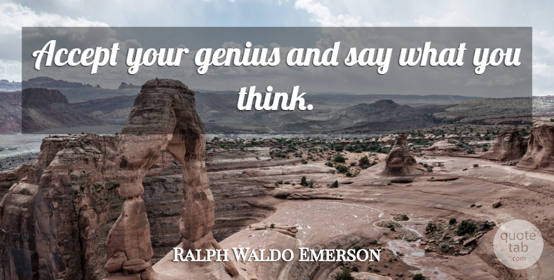 Ralph Waldo Emerson Quote About Acceptance, Thinking, Genius: Accept Your Genius And Say...