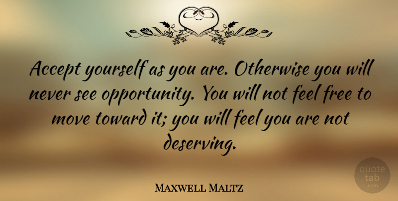 Maxwell Maltz Quote About Self Esteem, Moving, Opportunity: Accept Yourself As You Are...