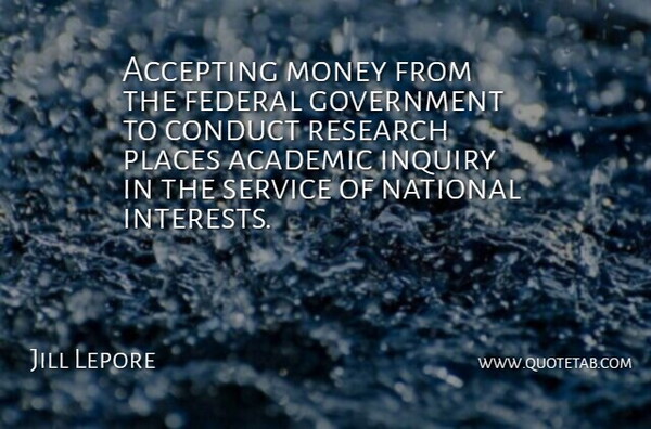 Jill Lepore Quote About Academic, Accepting, Conduct, Federal, Government: Accepting Money From The Federal...