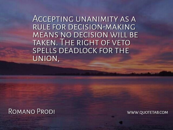 Romano Prodi Quote About Accepting, Decision, Means, Rule, Spells: Accepting Unanimity As A Rule...