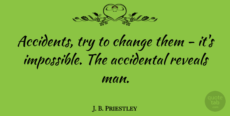 J. B. Priestley Quote About Change, Equality, Men: Accidents Try To Change Them...