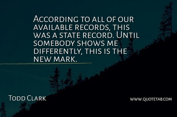 Todd Clark Quote About According, Available, Shows, Somebody, State: According To All Of Our...