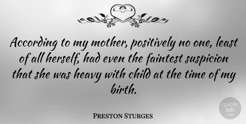 Preston Sturges Quote About According, Heavy, Positively, Suspicion, Time: According To My Mother Positively...