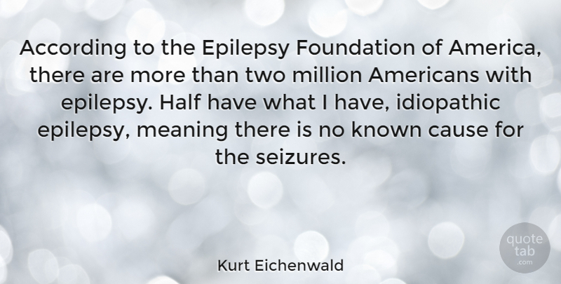 Kurt Eichenwald Quote About According, Half, Known, Million: According To The Epilepsy Foundation...