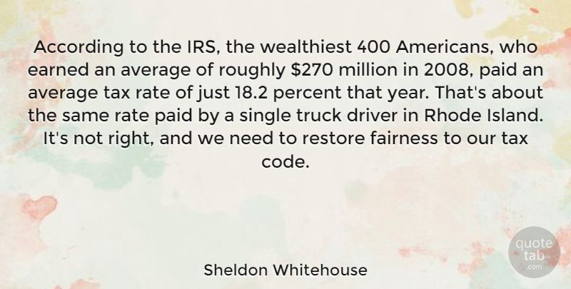 Sheldon Whitehouse Quote About According, Average, Driver, Earned, Million: According To The Irs The...