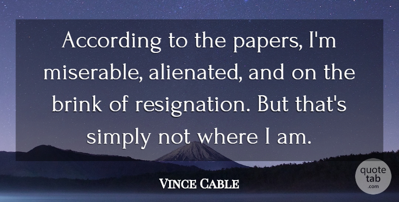 Vince Cable Quote About Paper, Miserable, Resignation: According To The Papers Im...