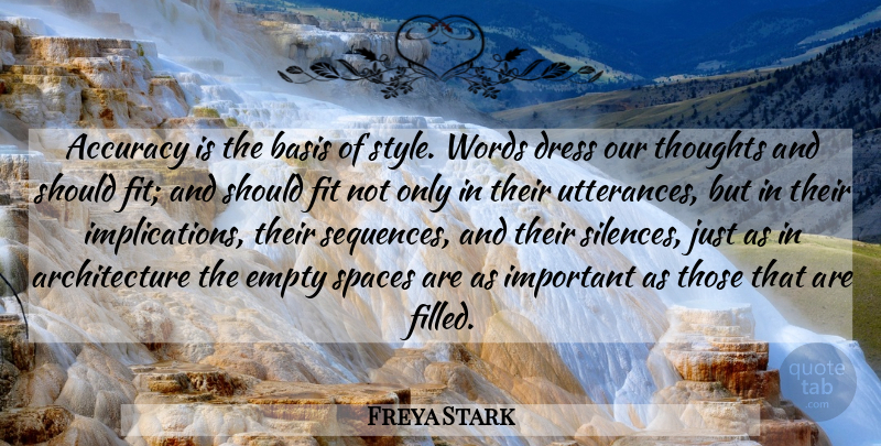Freya Stark Quote About Space, Silence, Style: Accuracy Is The Basis Of...