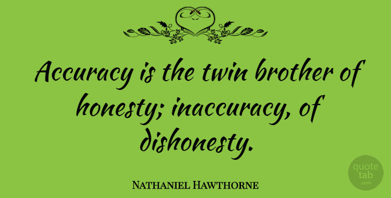 Nathaniel Hawthorne Quote About Brother, Honesty, Twins: Accuracy Is The Twin Brother...