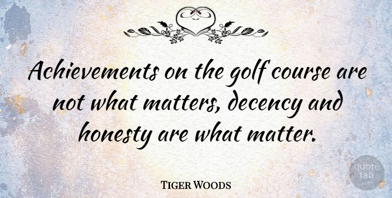 Tiger Woods Quote About Honesty, Golf, What Matters: Achievements On The Golf Course...
