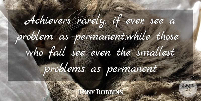 Tony Robbins Quote About Achievement, Problem, Failing: Achievers Rarely If Ever See...