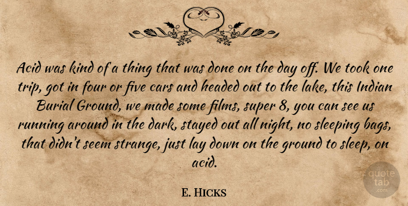 E. Hicks Quote About Acid, Burial, Cars, Five, Four: Acid Was Kind Of A...