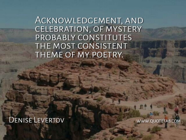 Denise Levertov Quote About Consistent, Mystery, Poetry, Theme: Acknowledgement And Celebration Of Mystery...