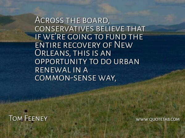 Tom Feeney Quote About Across, Believe, Entire, Fund, Opportunity: Across The Board Conservatives Believe...