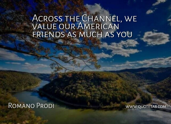 Romano Prodi Quote About Across, Value: Across The Channel We Value...