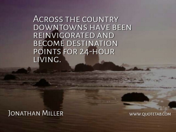 Jonathan Miller Quote About Across, Country, Points: Across The Country Downtowns Have...
