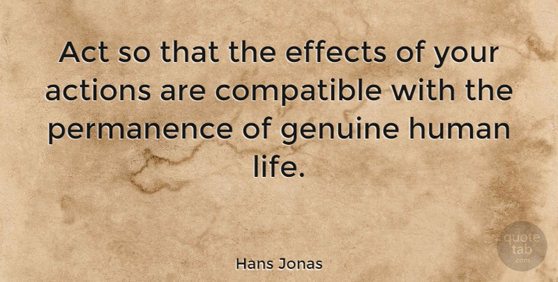 Hans Jonas Quote About Compatible, Effects, Genuine, Human, Life: Act So That The Effects...