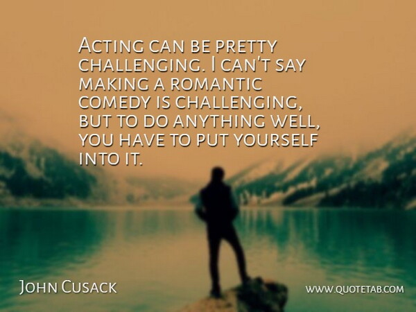 John Cusack Quote About Challenges, Acting, Comedy: Acting Can Be Pretty Challenging...
