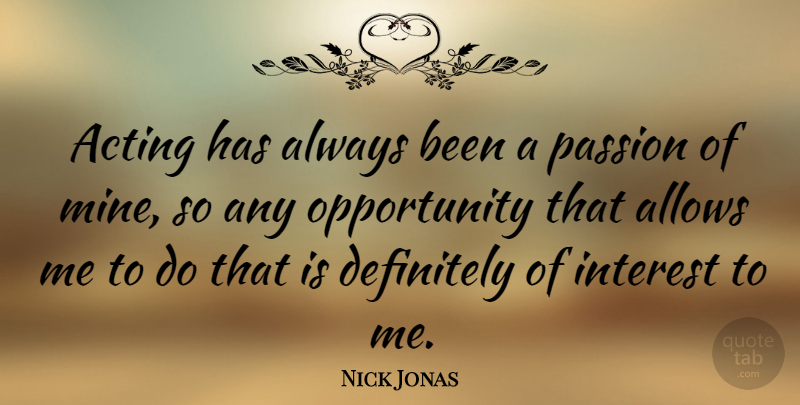 Nick Jonas Quote About Passion, Opportunity, Acting: Acting Has Always Been A...