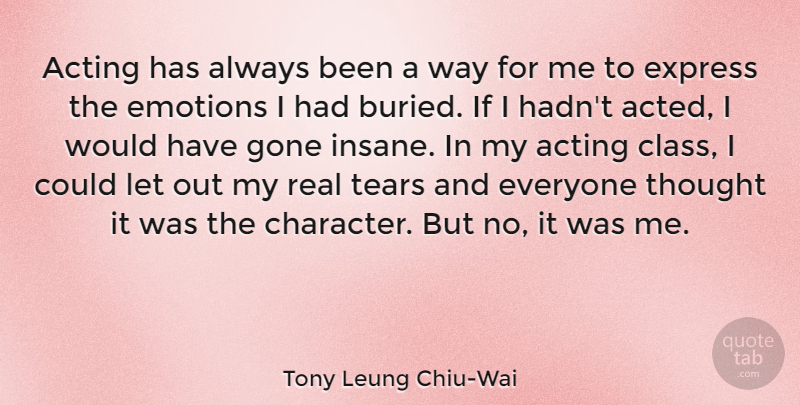 Tony Leung Chiu-Wai Quote About Acting, Emotions, Express, Gone, Tears: Acting Has Always Been A...