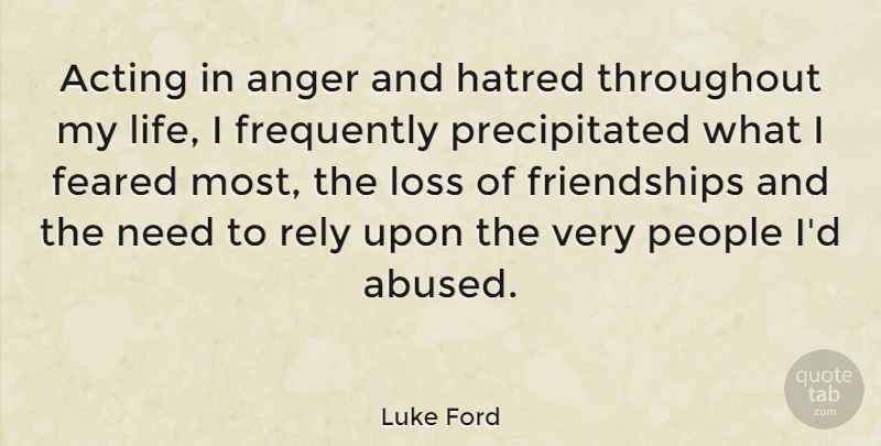 Luke Ford Quote About Anger, Loss, Rely Upon: Acting In Anger And Hatred...