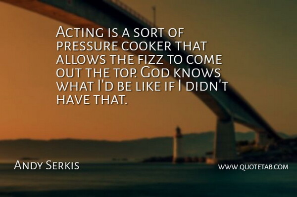 Andy Serkis Quote About Acting, Pressure, God Knows: Acting Is A Sort Of...