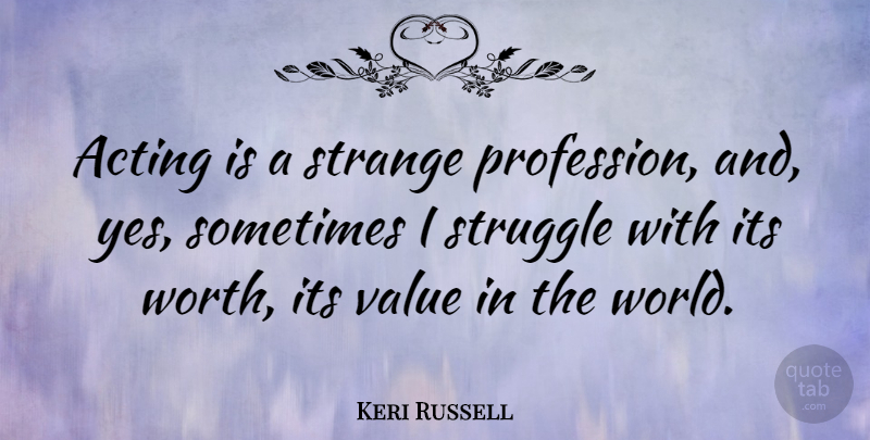 Keri Russell Quote About Struggle, Acting, World: Acting Is A Strange Profession...