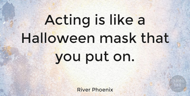 River Phoenix Quote About Halloween, Acting, Haunting: Acting Is Like A Halloween...