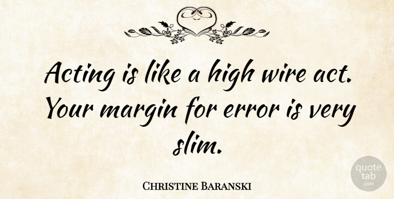 Christine Baranski Quote About Errors, Wire, Acting: Acting Is Like A High...