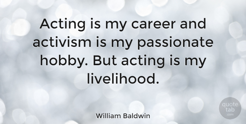 William Baldwin Quote About Careers, Acting, Hobbies: Acting Is My Career And...