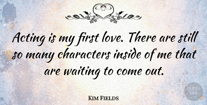 Kim Fields Quote About Characters, Inside, Love: Acting Is My First Love...