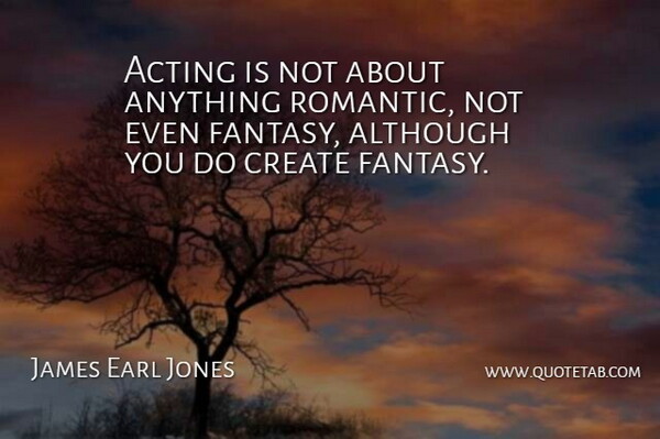 James Earl Jones Quote About Romantic, Romantic Love, Acting: Acting Is Not About Anything...