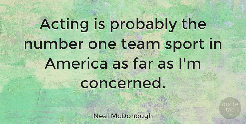 Neal McDonough Quote About America, Far, Number, Sports: Acting Is Probably The Number...