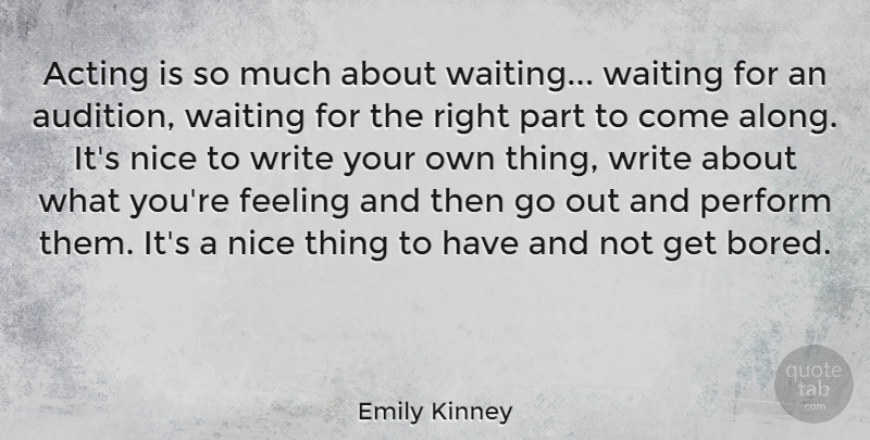 Emily Kinney Quote About Nice, Writing, Bored: Acting Is So Much About...