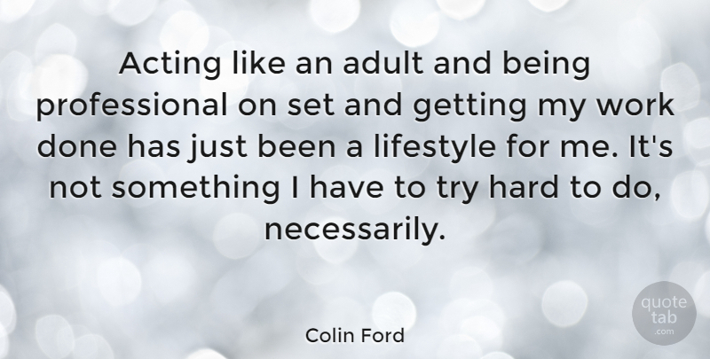 Colin Ford Quote About Acting, Adult, Hard, Lifestyle, Work: Acting Like An Adult And...