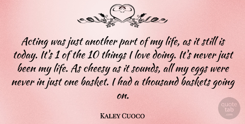Kaley Cuoco Quote About Acting, Cheesy, Eggs, Life, Love: Acting Was Just Another Part...