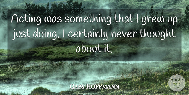 Gaby Hoffmann Quote About undefined: Acting Was Something That I...