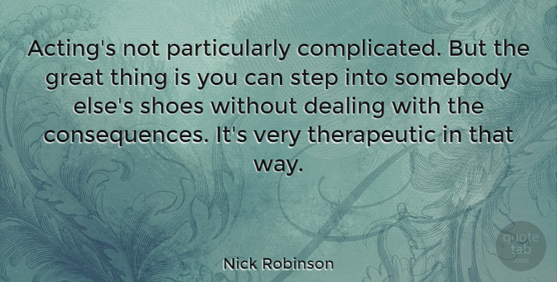 Nick Robinson Quote About Dealing, Great, Somebody, Step: Actings Not Particularly Complicated But...